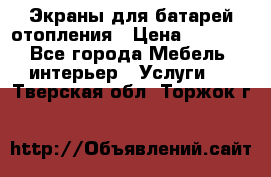 Экраны для батарей отопления › Цена ­ 2 500 - Все города Мебель, интерьер » Услуги   . Тверская обл.,Торжок г.